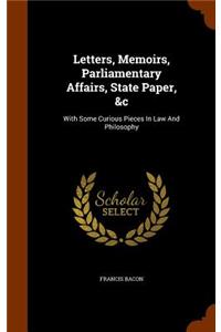Letters, Memoirs, Parliamentary Affairs, State Paper, &c