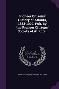 Pioneer Citizens' History of Atlanta, 1833-1902. Pub. by the Pioneer Citizens' Society of Atlanta..