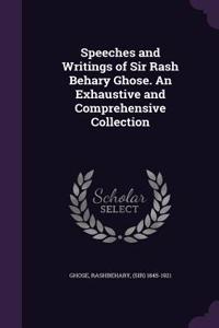 Speeches and Writings of Sir Rash Behary Ghose. An Exhaustive and Comprehensive Collection