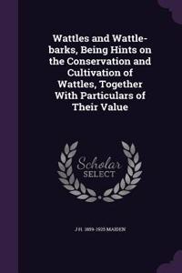 Wattles and Wattle-barks, Being Hints on the Conservation and Cultivation of Wattles, Together With Particulars of Their Value