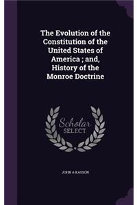 The Evolution of the Constitution of the United States of America; and, History of the Monroe Doctrine