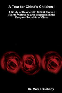 Tear for China's Children - A Study of Democratic Deficit, Human Rights Violations and Militarism in the People's Republic of China