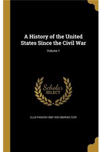 A History of the United States Since the Civil War; Volume 1