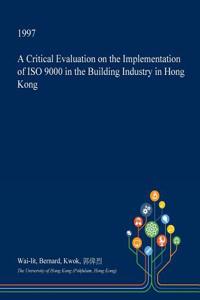 A Critical Evaluation on the Implementation of ISO 9000 in the Building Industry in Hong Kong