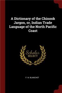 A Dictionary of the Chinook Jargon, Or, Indian Trade Language of the North Pacific Coast