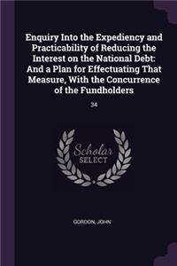 Enquiry Into the Expediency and Practicability of Reducing the Interest on the National Debt