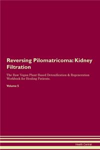 Reversing Pilomatricoma: Kidney Filtration The Raw Vegan Plant-Based Detoxification & Regeneration Workbook for Healing Patients.Volume 5