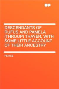 Descendants of Rufus and Pamela (Throop) Thayer, with Some Little Account of Their Ancestry
