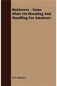 Retrievers - Some Hints On Breaking And Handling For Amateurs