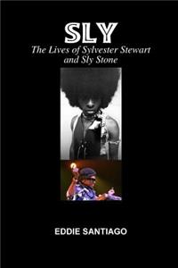 Sly: The Lives of Sylvester Stewart and Sly Stone: The Lives of Sylvester Stewart and Sly Stone