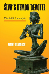 &#346;iva's Demon Devotee: K&#257;raikk&#257;l Ammaiy&#257;r