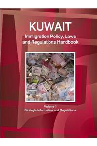 Kuwait Immigration Policy, Laws and Regulations Handbook Volume 1 Strategic Information and Regulations