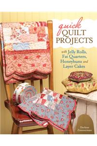 Quick Quilt Projects with Jelly Rolls, Fat Quarters, Honeybuns and Layer Cakes