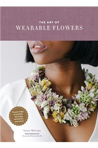 The Art of Wearable Flowers: Floral Rings, Bracelets, Earrings, Necklaces, and More (How to Make 40 Fresh Floral Accessories, Flower Jewelry Book)