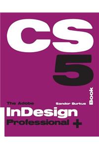 The Adobe Indesign Cs5 Book Professional +: Buy This Book, Get a Job!