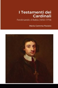 I Testamenti dei Cardinali: Ferdinando d'Adda (1650-1719)