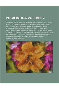 Pugilistica; The History of British Boxing Containing Lives of the Most Celebrated Pugilists Full Reports of Their Battles from Contemporary Newspaper