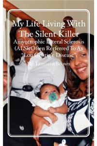 My Life Living with the Silent Killer: Amyotrophic Lateral Sclerosis (Als), Often Rerferred to as 