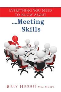 Everything You Need To Know About....Meeting Skills