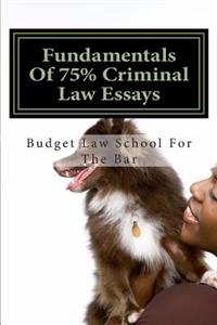 Fundamentals of 75% Criminal Law Essays: Write a Passing Criminal Law Essay Even on the Fly with a Solutional Technique.