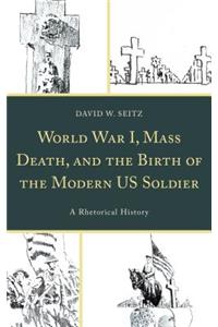 World War I, Mass Death, and the Birth of the Modern US Soldier