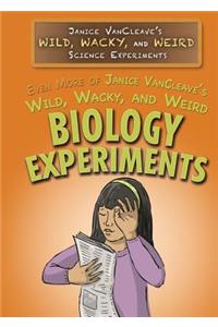 Even More of Janice Vancleave's Wild, Wacky, and Weird Biology Experiments