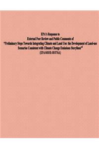 EPA's Response to External Peer Review and Public Comments of ?Preliminary Steps Towards Integrating Climate and Land Use: the Development of Land-use Scenarios Consistent with Climate Change Emissions Storylines?