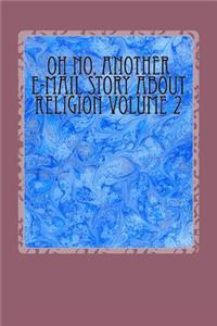 Oh No, Another E-mail Story about Religion Volume 1