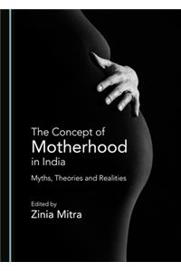 Concept of Motherhood in India: Myths, Theories and Realities