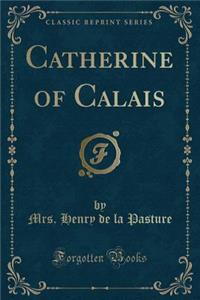Catherine of Calais (Classic Reprint)