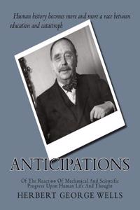 Anticipations: Of The Reaction Of Mechanical And Scientific Progress Upon Human Life And Thought