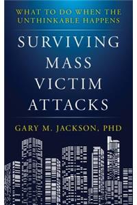 Surviving Mass Victim Attacks: What to Do When the Unthinkable Happens