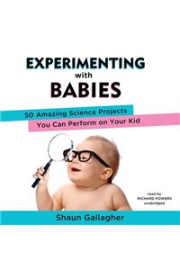 Experimenting with Babies Lib/E: 50 Amazing Science Projects You Can Perform on Your Kid