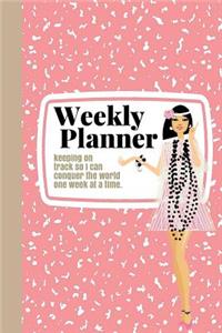 Weekly Planner: Keeping on Track So I Can Conquer the World One Week at a Time