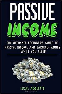 Passive Income: The Ultimate Beginner's Guide to Passive Income and Earning Money While You Sleep