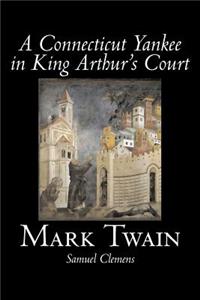 A Connecticut Yankee in King Arthur's Court by Mark Twain, Fiction, Classics, Fantasy & Magic