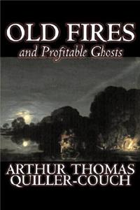 Old Fires and Profitable Ghosts by Arthur Thomas Quiller-Couch, Fiction, Fantasy, Action & Adventure