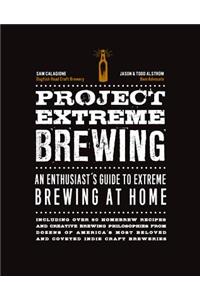 Project Extreme Brewing: An Enthusiast's Guide to Extreme Brewing at Home