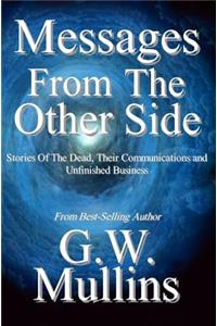 Messages From The Other Side Stories of the Dead, Their Communication, and Unfinished Business