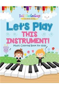 Let's Play This Instrument! Music Coloring Book For Kids