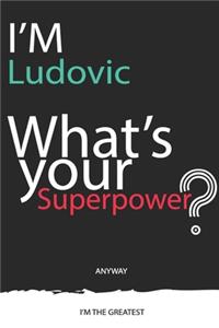 I'm a Ludovic, What's Your Superpower ? Unique customized Journal Gift for Ludovic - Journal with beautiful colors, 120 Page, Thoughtful Cool Present for Ludovic ( Ludovic notebook)