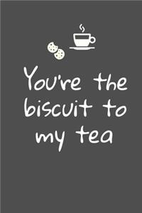 You're The Biscuit To My Tea