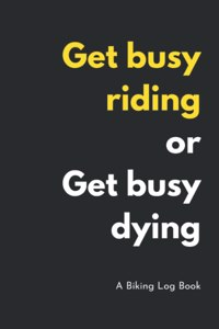 Get busy Riding or Get busy Dying