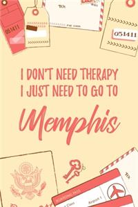 I Don't Need Therapy I Just Need To Go To Memphis