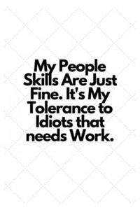 My People Skills Are Just Fine. It's My Tolerance to Idiots that needs Work.: Lined Notebook