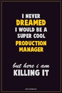 I Never Dreamed I would Be A Super Cool Production Manager But Here I Am Killing It