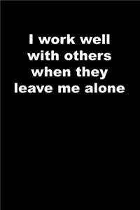 I work well with others when they leave me alone