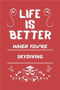 Life Is Better When You're Skydiving