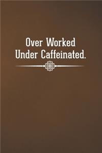 Over Worked Under Caffeinated