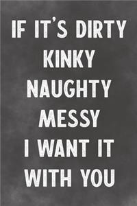 If It's Dirty Kinky Naughty Messy I Want It With You